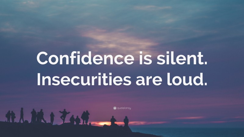 “Confidence is silent. Insecurities are loud.” — Desktop Wallpaper