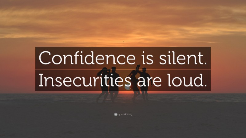 “Confidence is silent. Insecurities are loud.” — Desktop Wallpaper