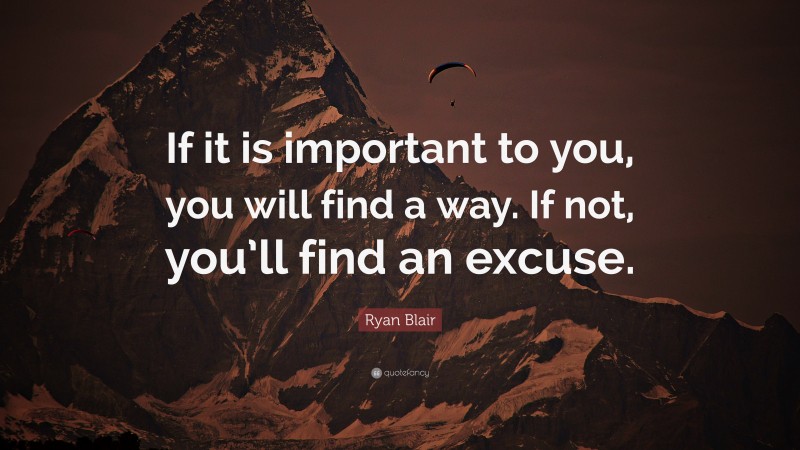 Ryan Blair Quote: “If it is important to you, you will find a way. If ...