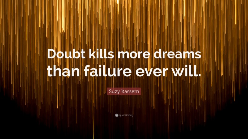 Suzy Kassem Quote: “Doubt kills more dreams than failure ever will.”