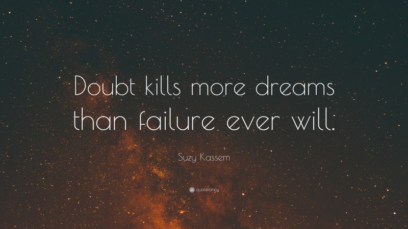 Suzy Kassem Quote: “Doubt kills more dreams than failure ever will.”