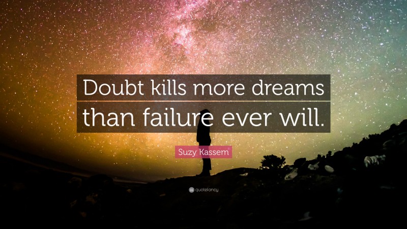 Suzy Kassem Quote: “Doubt kills more dreams than failure ever will.”