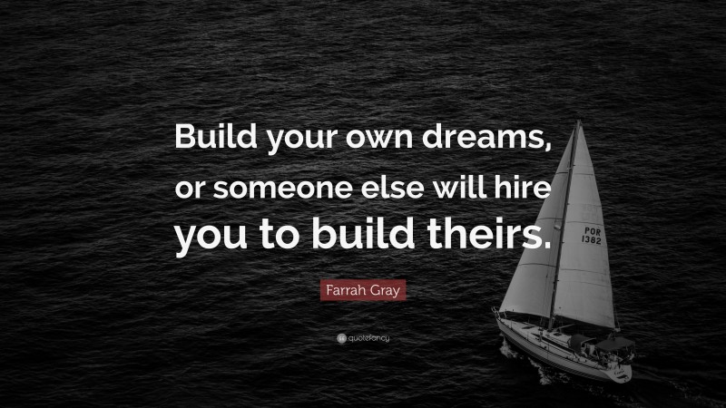 Farrah Gray Quote: “Build your own dreams, or someone else will hire you to build theirs.”