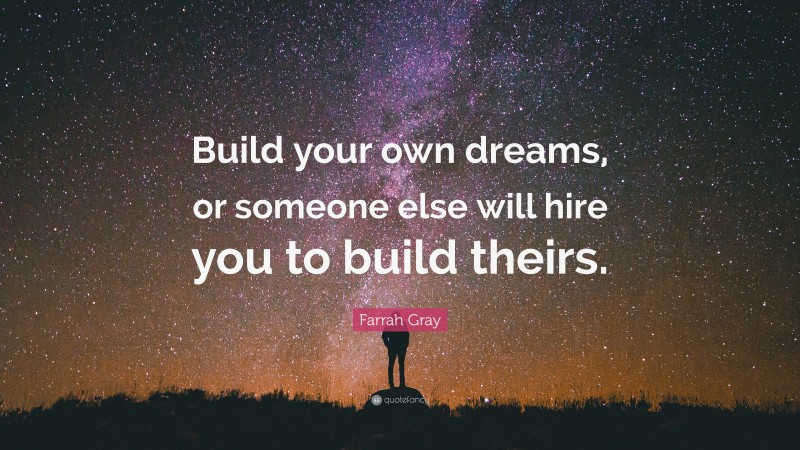 Farrah Gray Quote: “Build your own dreams, or someone else will hire ...