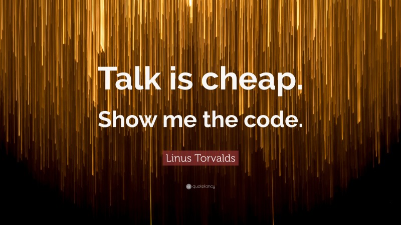 Linus Torvalds Quote: “Talk is cheap. Show me the code.”