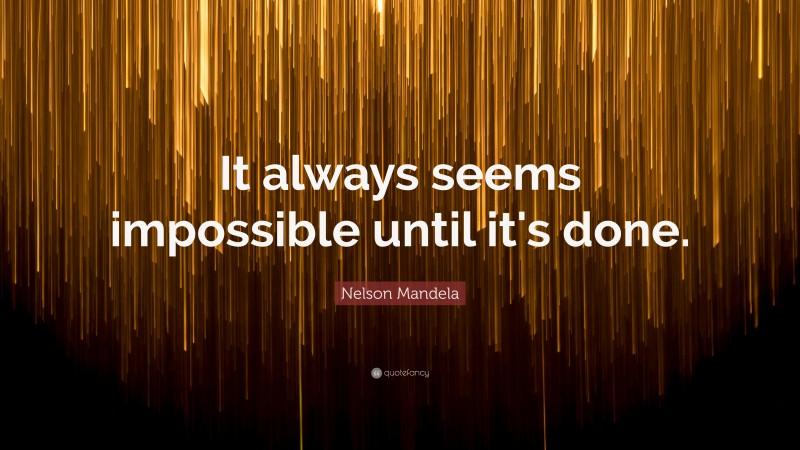 Nelson Mandela Quote: “It always seems impossible until it's done.”