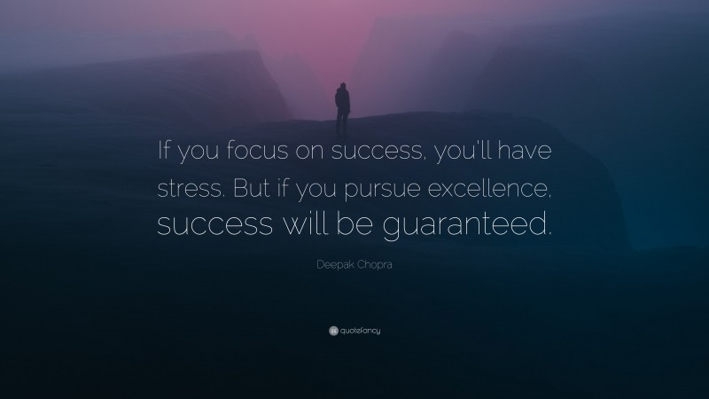 Deepak Chopra Quote: “If you focus on success, you’ll have stress. But ...