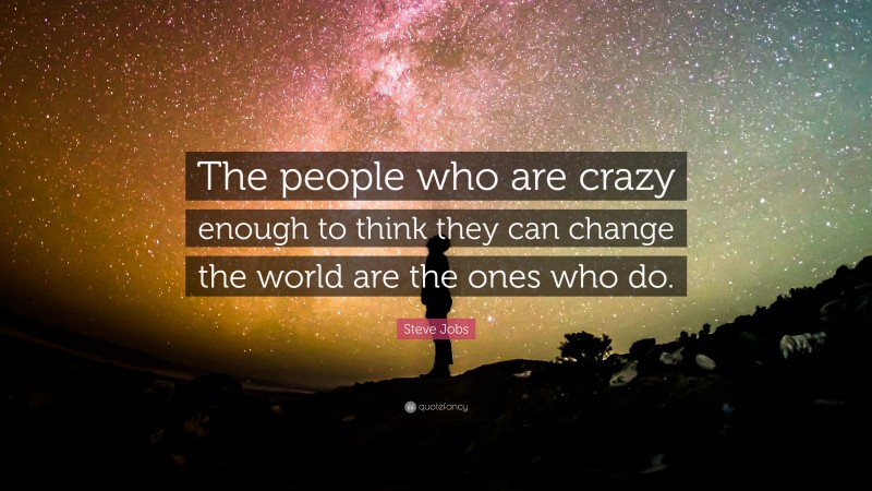 Steve Jobs Quote: “The people who are crazy enough to think they can ...