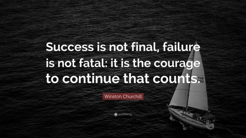 Winston Churchill Quote: “Success is not final, failure is not fatal ...