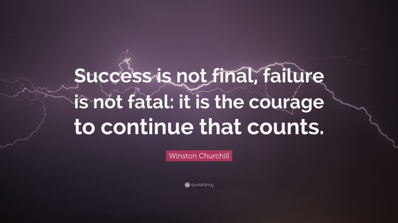 Winston Churchill Quote: “Success is not final, failure is not fatal ...