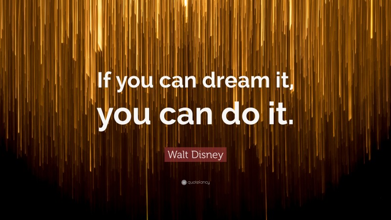 Walt Disney Quote: “If you can dream it, you can do it.”