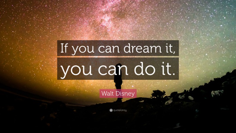 Walt Disney Quote: “If you can dream it, you can do it.”