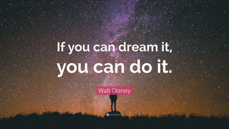 Walt Disney Quote: “If you can dream it, you can do it.”