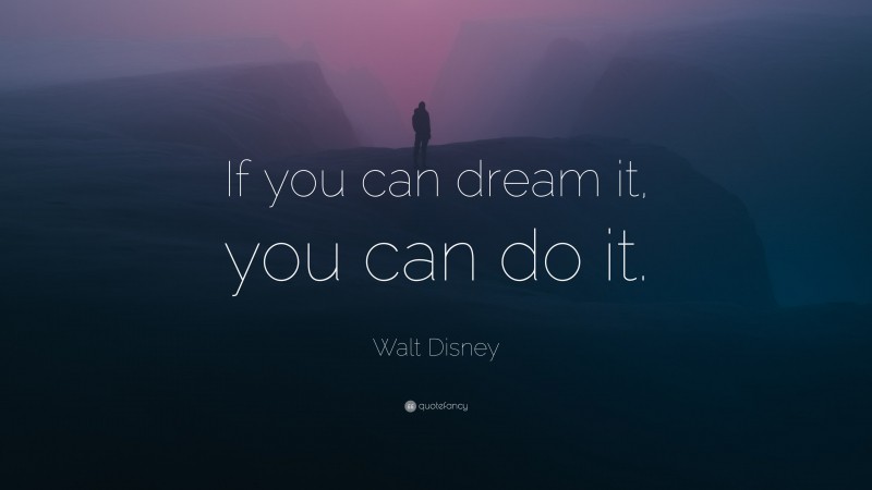 Walt Disney Quote: “if You Can Dream It, You Can Do It.”