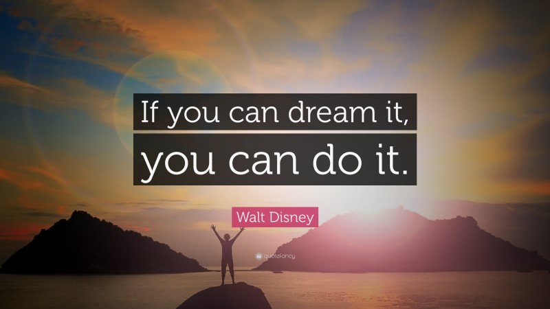 Walt Disney Quote: “If you can dream it, you can do it.”