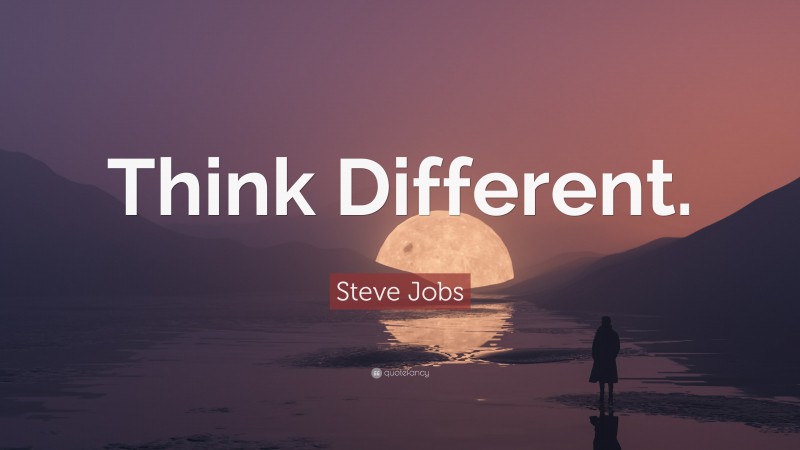 Steve Jobs Quote: “Think Different.”