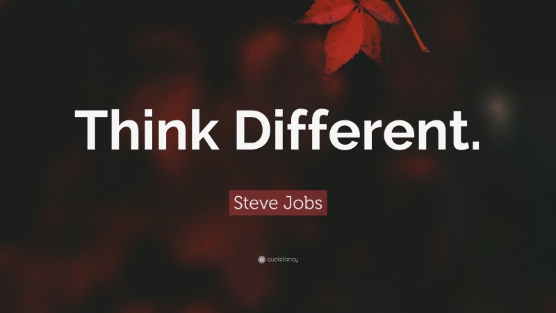 Steve Jobs Quote: “Think Different.”