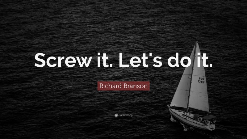 Richard Branson Quote: “Screw it. Let's do it.”