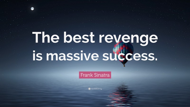Frank Sinatra Quote: “The best revenge is massive success.”