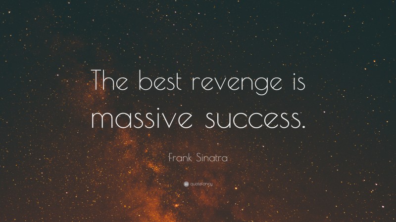 Frank Sinatra Quote: “The best revenge is massive success.”