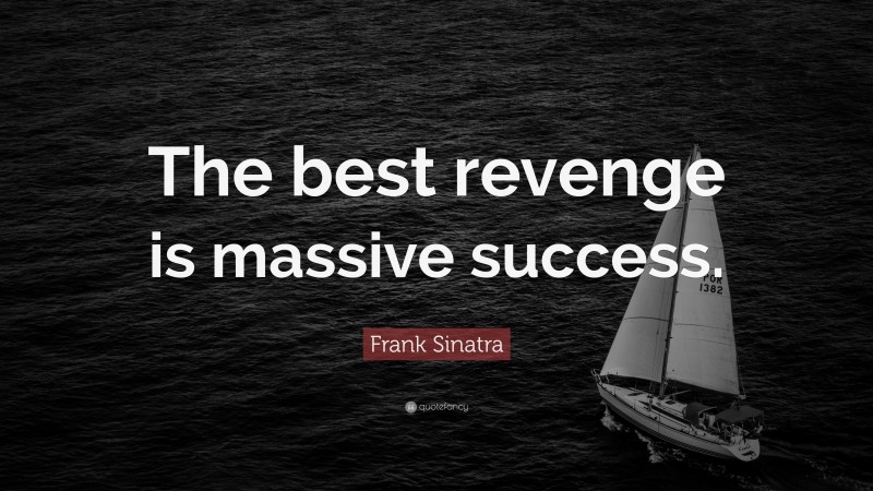 Frank Sinatra Quote: “The best revenge is massive success.”