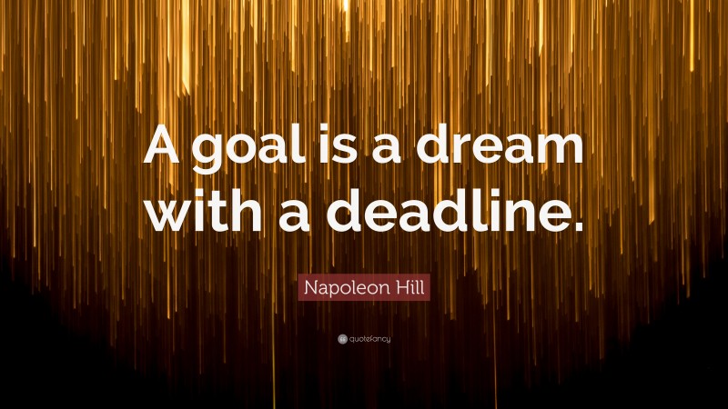 Napoleon Hill Quote: “A goal is a dream with a deadline.”