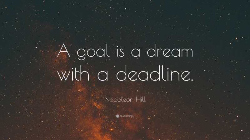 Napoleon Hill Quote: “A goal is a dream with a deadline.”