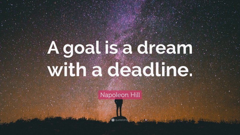 Napoleon Hill Quote: “A goal is a dream with a deadline.”