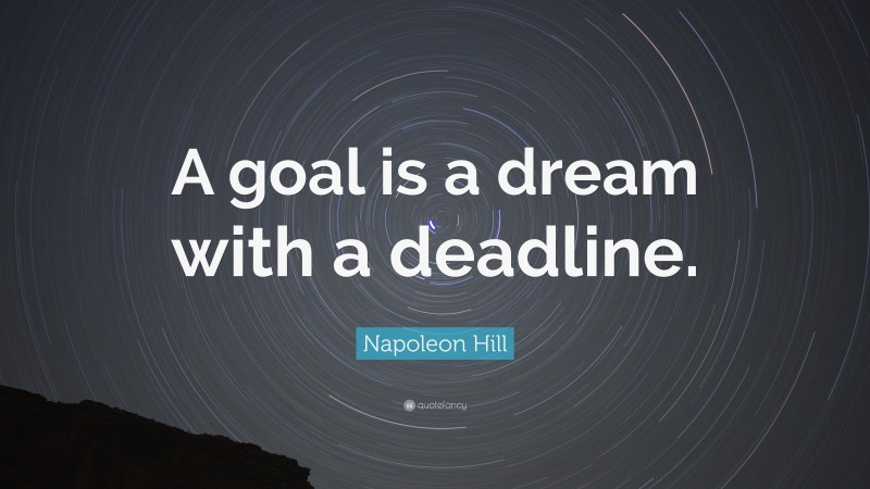 Napoleon Hill Quote: “A goal is a dream with a deadline.”
