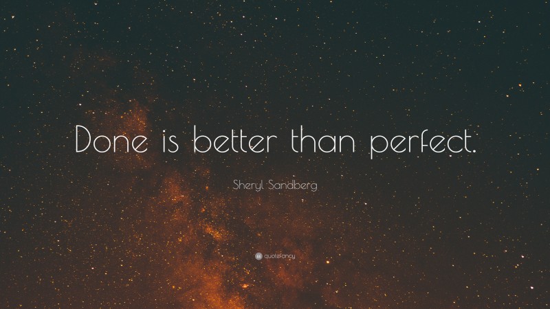 Sheryl Sandberg Quote: “Done is better than perfect.”