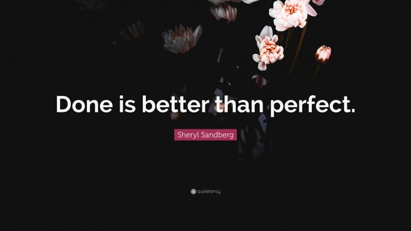 Sheryl Sandberg Quote: “Done is better than perfect.”