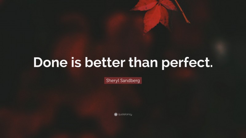 Sheryl Sandberg Quote: “Done is better than perfect.”