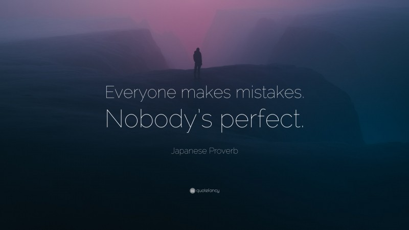 Japanese Proverb Quote: “Everyone makes mistakes. Nobody’s perfect.”