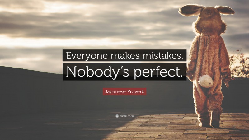 Japanese Proverb Quote: “Everyone makes mistakes. Nobody’s perfect.”