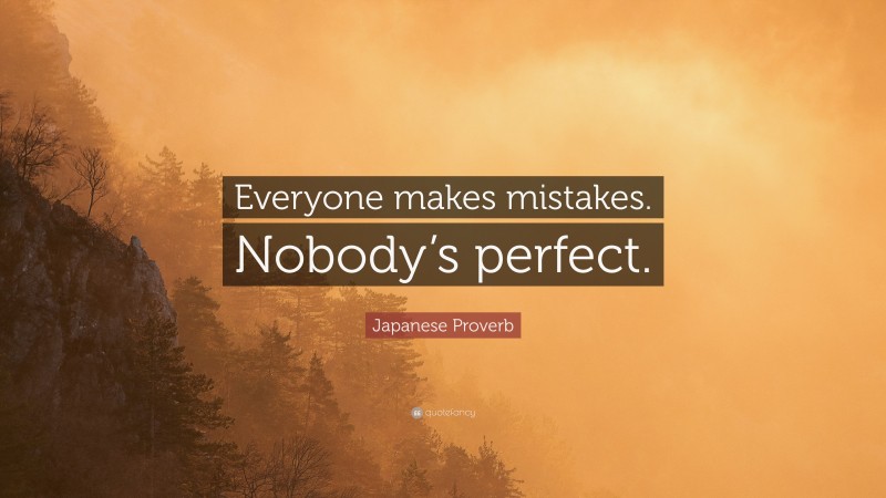 Japanese Proverb Quote: “Everyone makes mistakes. Nobody’s perfect.”