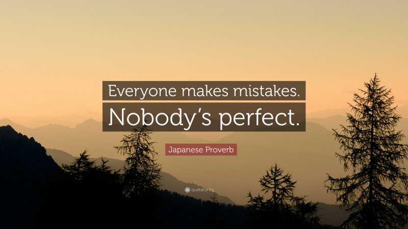 Japanese Proverb Quote: “Everyone makes mistakes. Nobody’s perfect.”