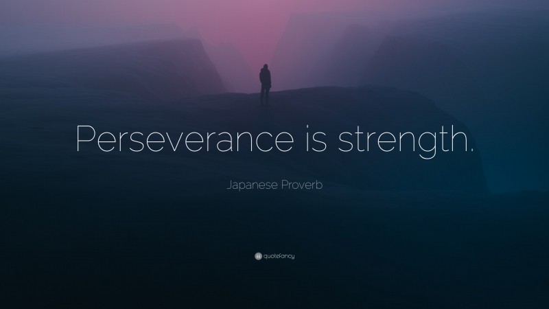 Japanese Proverb Quote: “Perseverance is strength.”