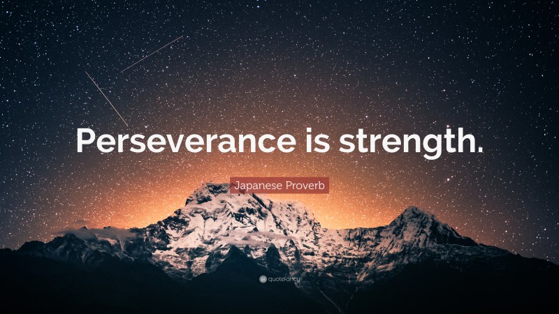 Japanese Proverb Quote: “Perseverance is strength.”