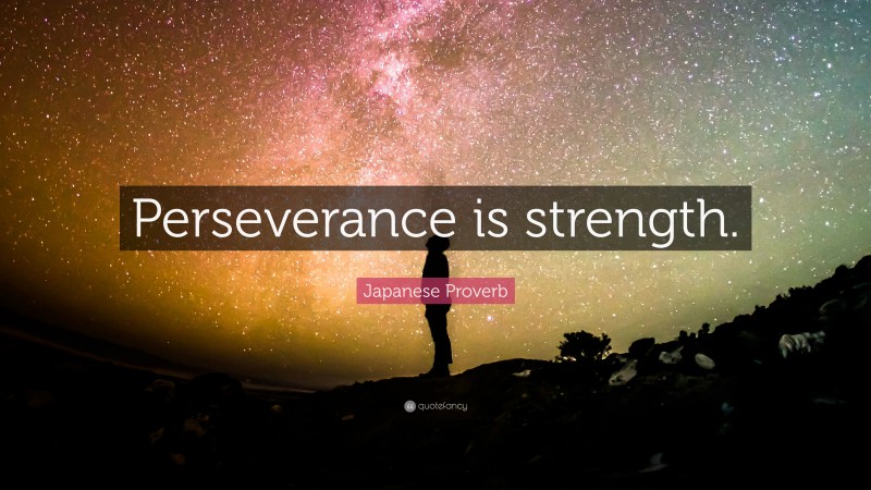 Japanese Proverb Quote: “Perseverance is strength.”