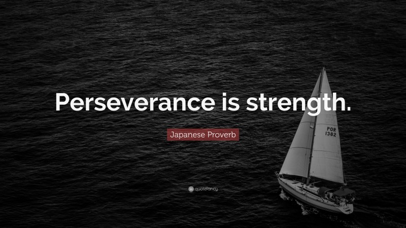 Japanese Proverb Quote: “Perseverance is strength.”