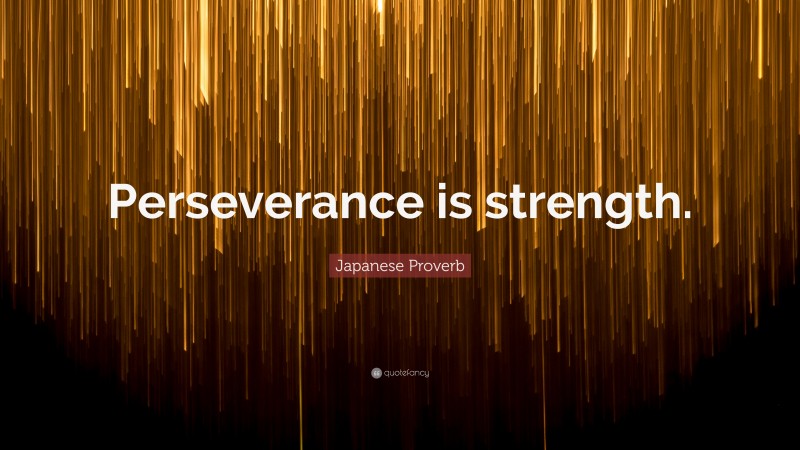 Japanese Proverb Quote: “Perseverance is strength.”