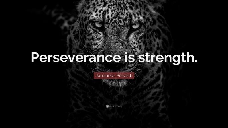 Japanese Proverb Quote: “Perseverance is strength.”