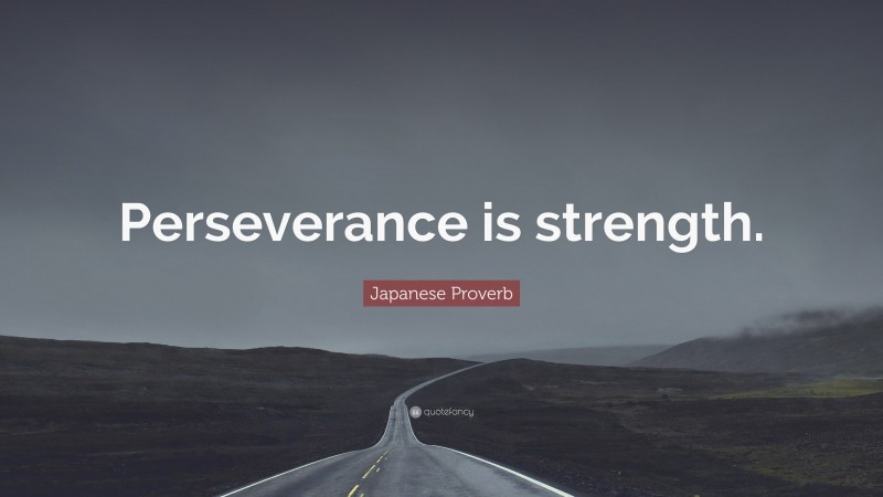 Japanese Proverb Quote: “Perseverance is strength.”