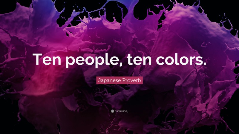 Japanese Proverb Quote: “Ten people, ten colors.”