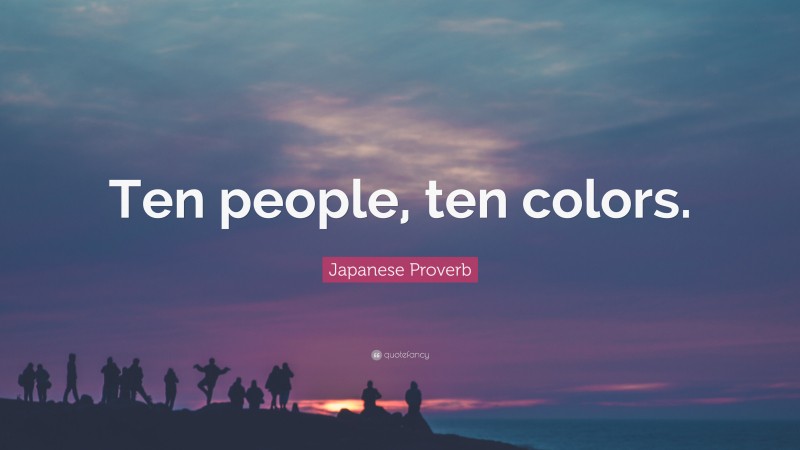Japanese Proverb Quote: “Ten people, ten colors.”
