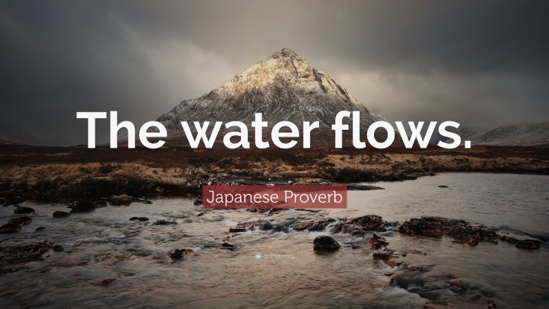 Japanese Proverb Quote: “The water flows.”