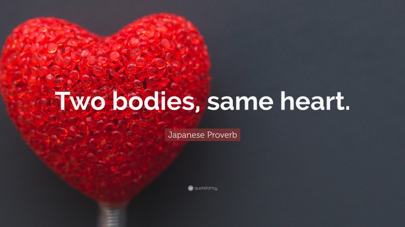 Japanese Proverb Quote: “Two bodies, same heart.”