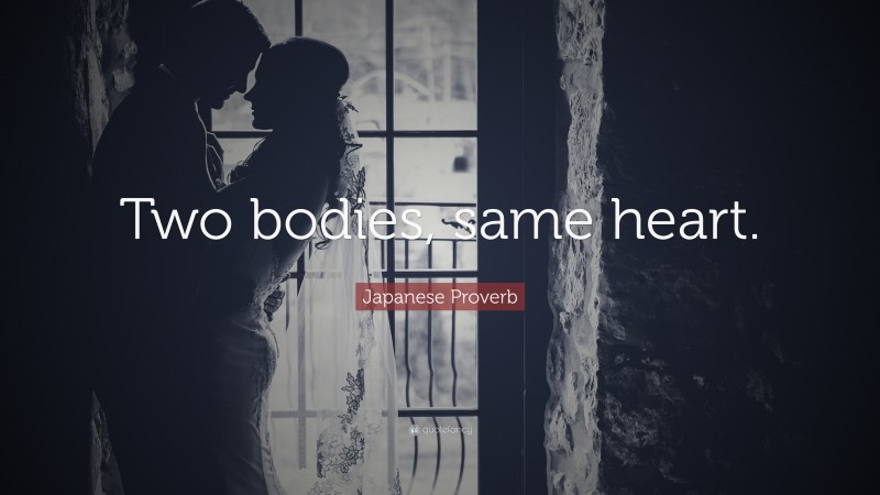 Japanese Proverb Quote: “Two bodies, same heart.”