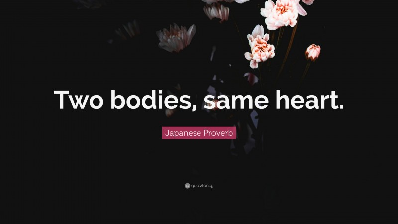 Japanese Proverb Quote: “Two bodies, same heart.”