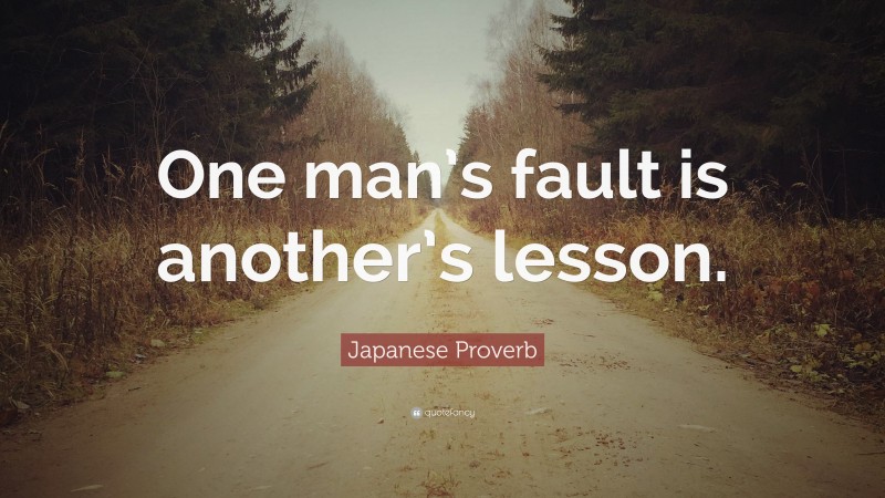 Japanese Proverb Quote: “One man’s fault is another’s lesson.”